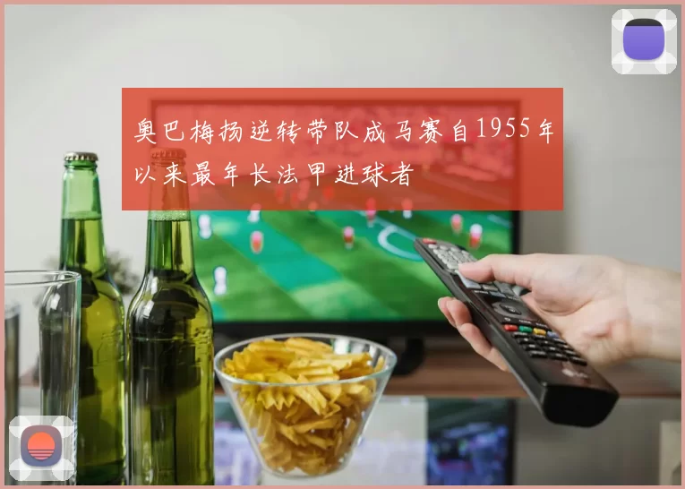 奥巴梅扬逆转带队成马赛自1955年以来最年长法甲进球者