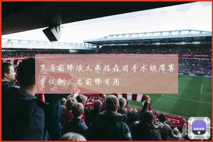 罗马前锋埃文弗格森将手术缺席赛季仅剩三名前锋可用