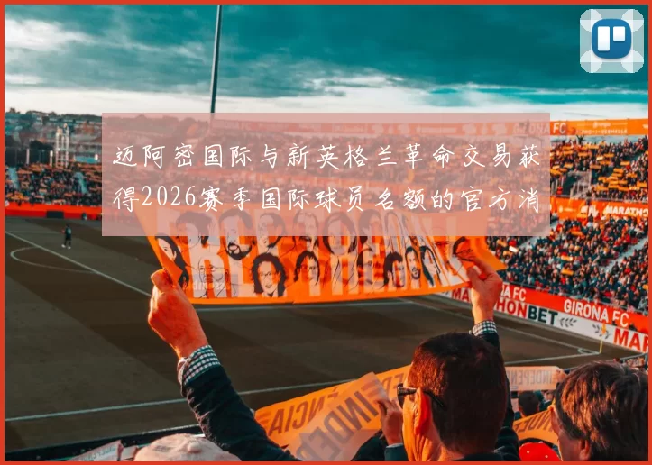 迈阿密国际与新英格兰革命交易获得2026赛季国际球员名额的官方消息