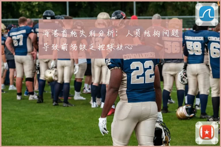 海港首轮失利分析：人员结构问题导致前场缺乏控球核心